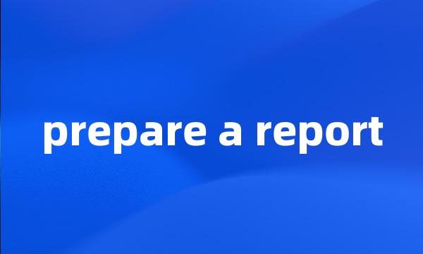 prepare a report