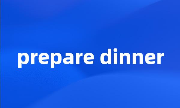 prepare dinner