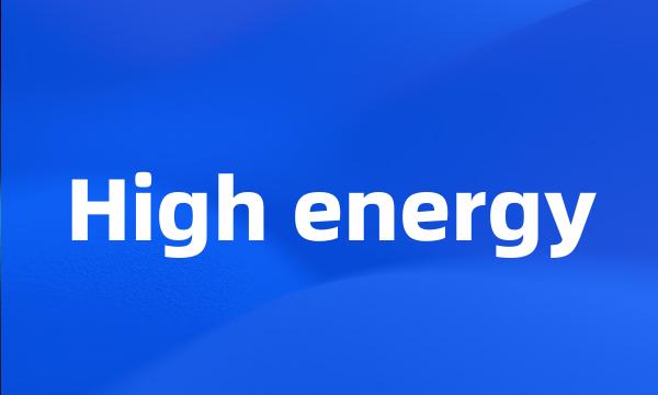 High energy