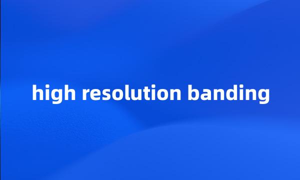 high resolution banding