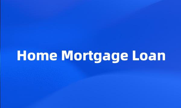 Home Mortgage Loan