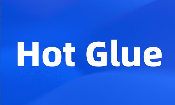 Hot Glue