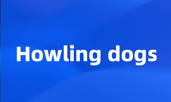 Howling dogs