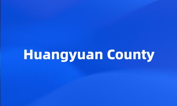 Huangyuan County