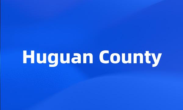 Huguan County