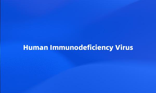 Human Immunodeficiency Virus