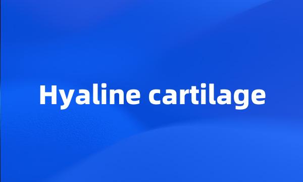 Hyaline cartilage