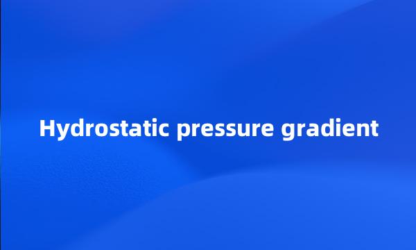 Hydrostatic pressure gradient