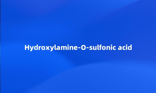 Hydroxylamine-O-sulfonic acid