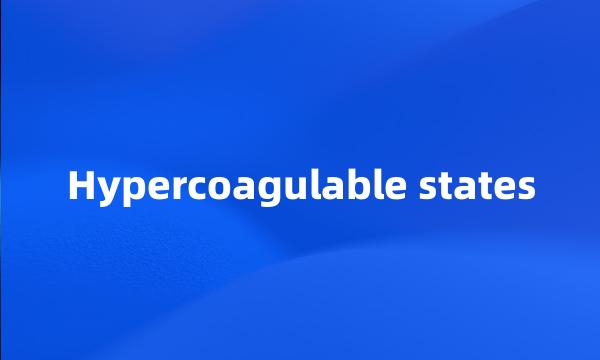 Hypercoagulable states