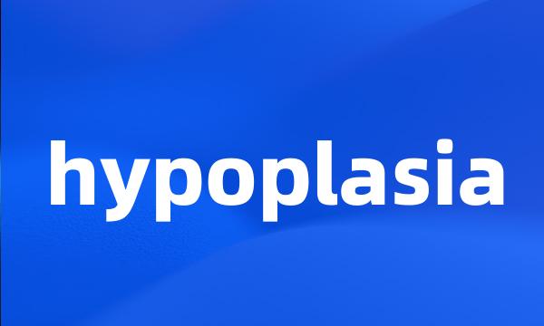 hypoplasia