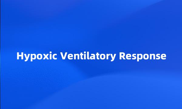 Hypoxic Ventilatory Response