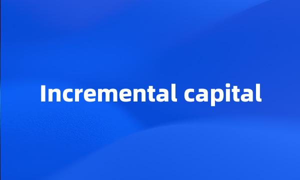 Incremental capital