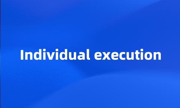 Individual execution