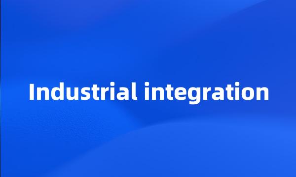 Industrial integration