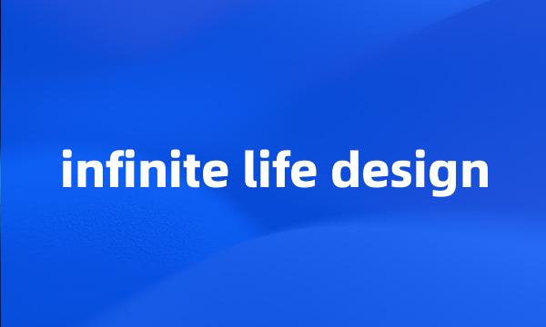 infinite life design