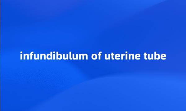 infundibulum of uterine tube