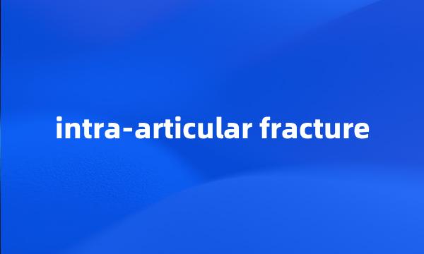 intra-articular fracture