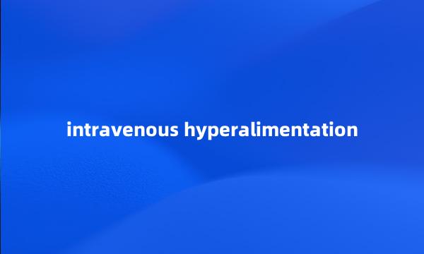 intravenous hyperalimentation