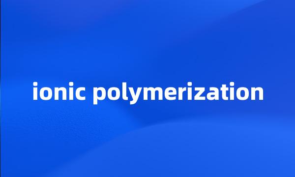 ionic polymerization