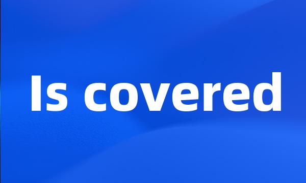 Is covered