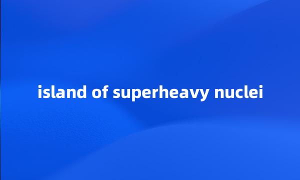 island of superheavy nuclei