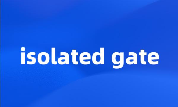 isolated gate