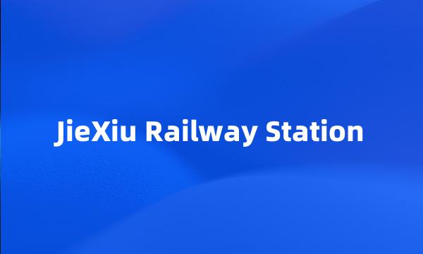 JieXiu Railway Station