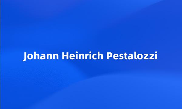 Johann Heinrich Pestalozzi