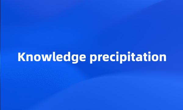 Knowledge precipitation