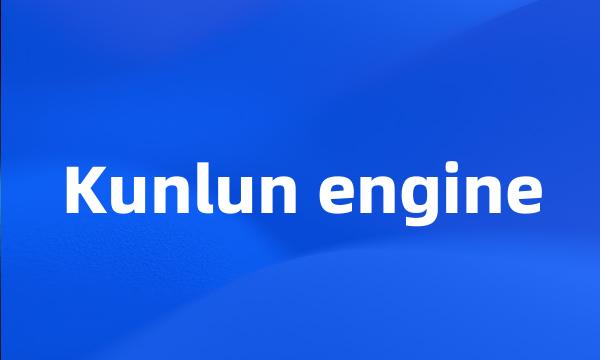 Kunlun engine