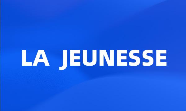 LA  JEUNESSE