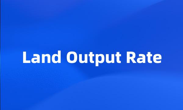 Land Output Rate