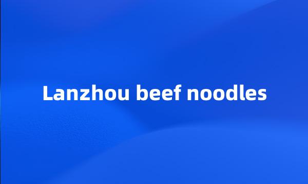 Lanzhou beef noodles