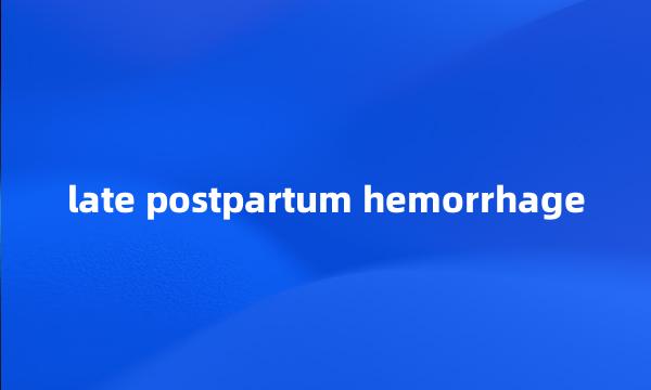 late postpartum hemorrhage