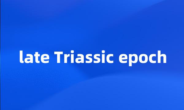 late Triassic epoch