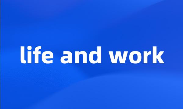 life and work