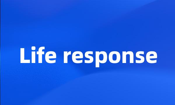 Life response