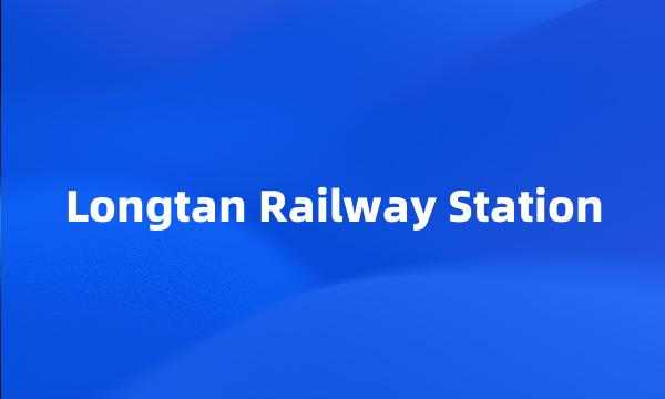 Longtan Railway Station