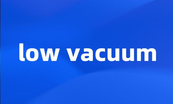 low vacuum