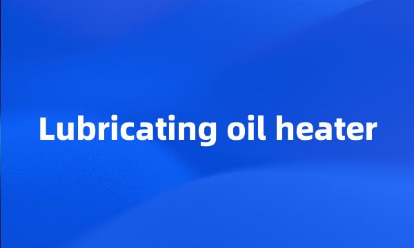 Lubricating oil heater