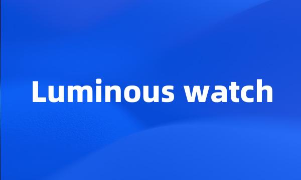 Luminous watch