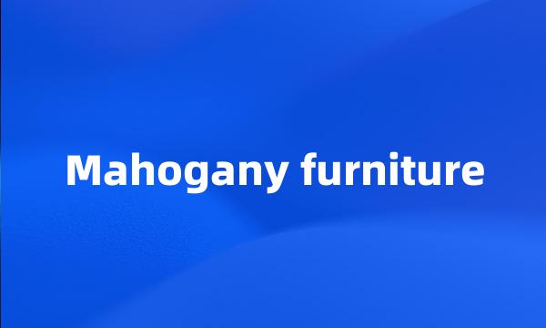 Mahogany furniture