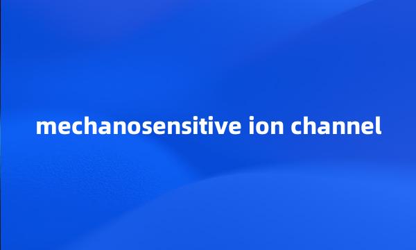 mechanosensitive ion channel