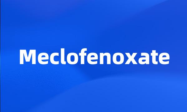 Meclofenoxate