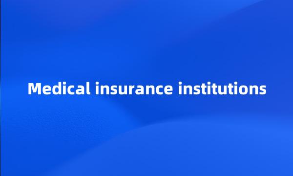 Medical insurance institutions