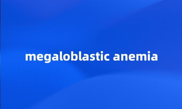 megaloblastic anemia