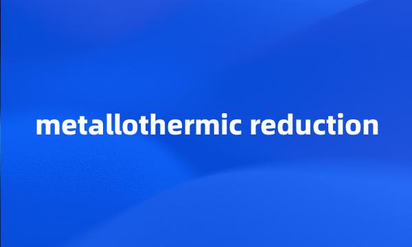 metallothermic reduction