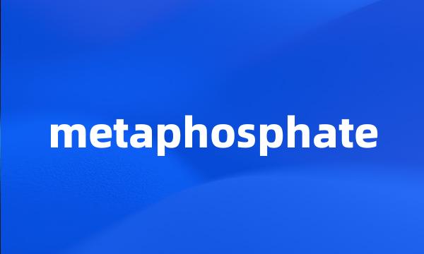 metaphosphate