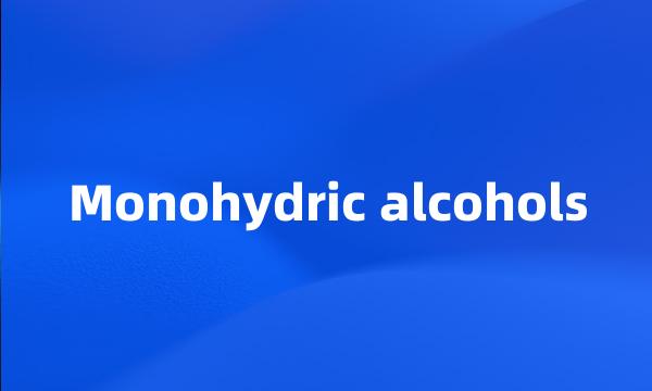 Monohydric alcohols